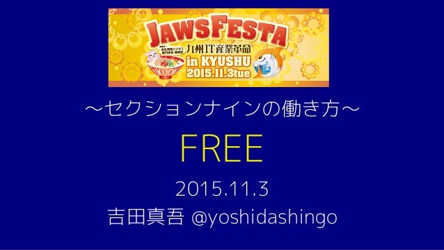 FREE$
2015.11.3$
吉田真吾 @yoshidashingo$
〜セクションナインの働き方〜$
 