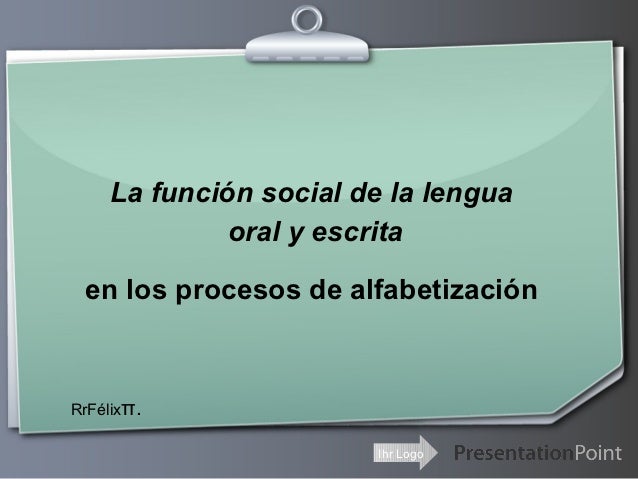 FUNCION SOCIAL DE LA LENGUA ORAL Y ESCRITA funcion social de la lengua oral y escrita: