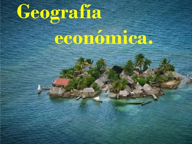 GEOGRAFIA HUMANA Y ECONOMICA geografia humana y economica:
