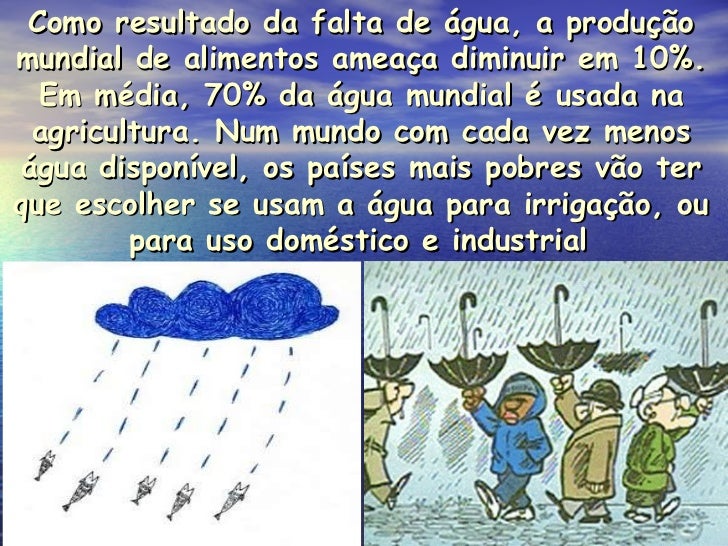 Como resultado da falta de água, a produção mundial de alimentos ameaça diminuir em 10%. Em média, 70% da água mundial é u...