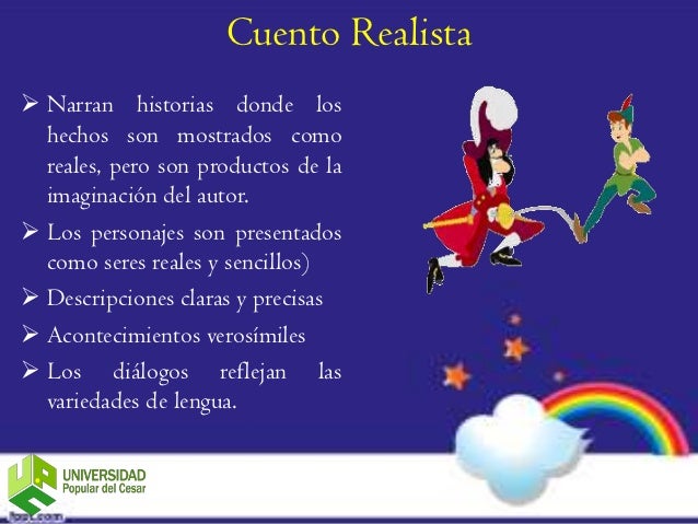 Cuento Realista Narran historias donde los  hechos son mostrados como  reales, pero son productos de la  imaginación del ...