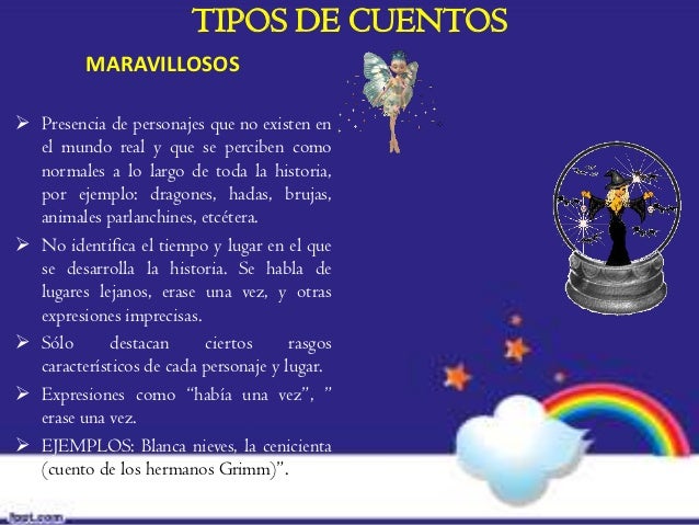 TIPOS DE CUENTOS          MARAVILLOSOS Presencia de personajes que no existen en  el mundo real y que se perciben como  n...