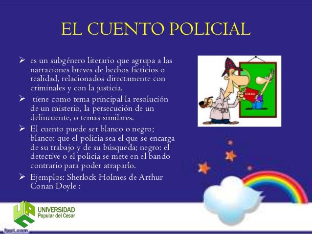EL CUENTO POLICIAL es un subgénero literario que agrupa a las  narraciones breves de hechos ficticios o  realidad, relaci...