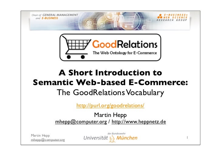 A Short Introduction to
 Semantic Web-based E-Commerce:
     The GoodRelations Vocabulary
                     http://purl...