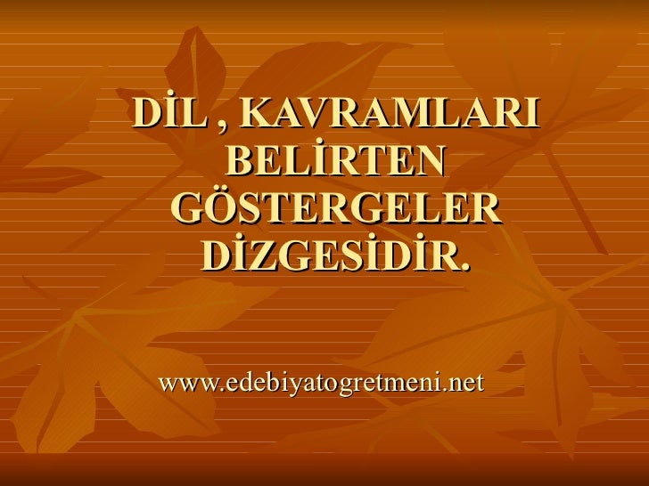 DİL , KAVRAMLARI BELİRTEN GÖSTERGELER DİZGESİDİR. www.edebiyatogretmeni.net