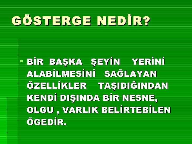 GÖSTERGE NEDİR? <ul><li>BİR BAŞKA ŞEYİN YERİNİ ALABİLMESİNİ SAĞLAYAN ÖZELLİKLER TAŞIDIĞINDAN KENDİ DIŞINDA BİR NESNE...