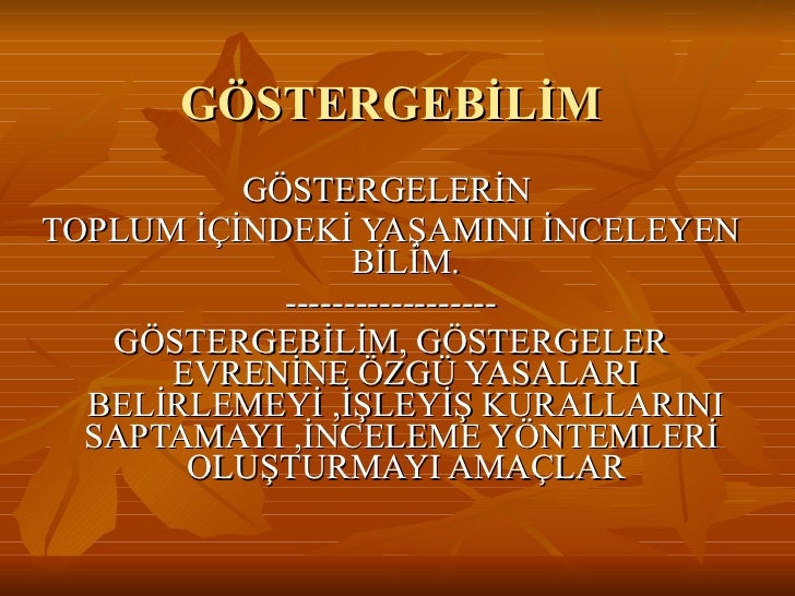 GÖSTERGEBİLİM <ul><li>GÖSTERGELERİN </li></ul><ul><li>TOPLUM İÇİNDEKİ YAŞAMINI İNCELEYEN BİLİM. </li></ul><ul><li>-------...