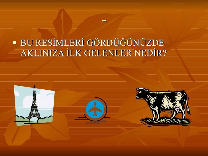 - <ul><li>BU RESİMLERİ GÖRDÜĞÜNÜZDE AKLINIZA İLK GELENLER NEDİR? </li></ul>