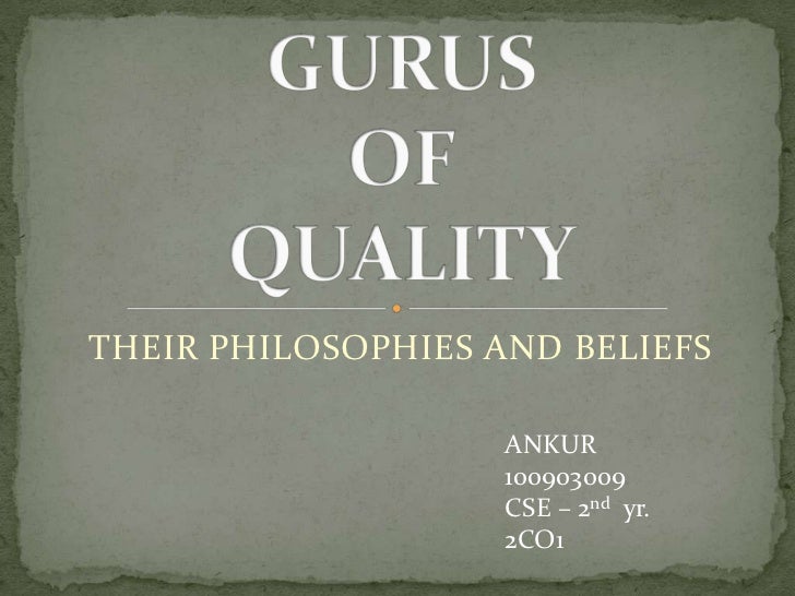 contributions of four quality gurus to Gurus in the area of quality management muhammad asif the aim of todays lecture is to take advantage of received wisdom on tqm learn the philosophies of quality. contributions of four quality gurus to Gurus in the area of quality management muhammad asif the aim of todays lecture is to take advantage of received wisdom on tqm learn the philosophies of quality.