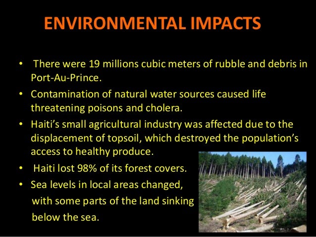 ENVIRONMENTAL IMPACTS
• There were 19 millions cubic meters of rubble and debris in
Port-Au-Prince.
• Contamination of nat...