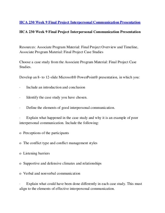 hca 230 final projectfinal project interpersonal communication presentation Hca 230 week 9 final project interpersonal communication presentation(presentation) resources: associate program material. hca 230 final projectfinal project interpersonal communication presentation Hca 230 week 9 final project interpersonal communication presentation(presentation) resources: associate program material.