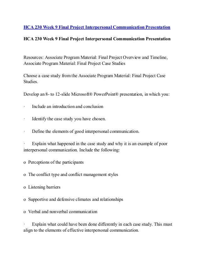 hca 230 final projectfinal project interpersonal communication presentation Hca 230 week 9 final project interpersonal communication presentation(presentation) resources: associate program material. hca 230 final projectfinal project interpersonal communication presentation Hca 230 week 9 final project interpersonal communication presentation(presentation) resources: associate program material.