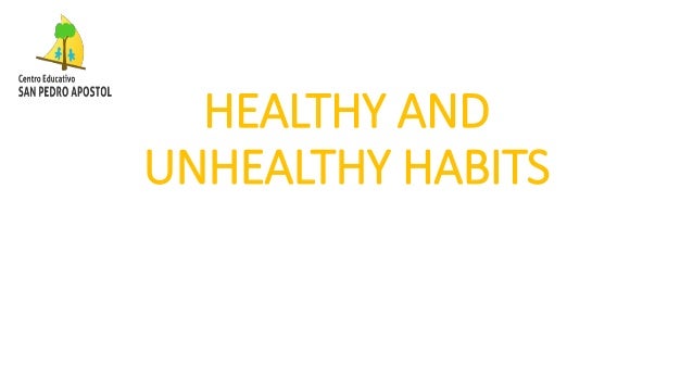HEALTHY AND
UNHEALTHY HABITS
 