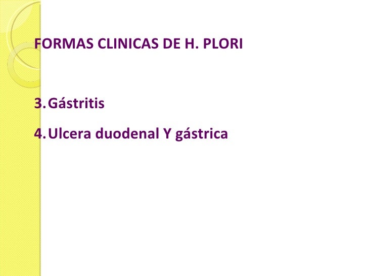 <ul><li>FORMAS CLINICAS DE H. PLORI </li></ul><ul><li>Gástritis </li></ul><ul><li>Ulcera duodenal Y gástrica </li></ul>