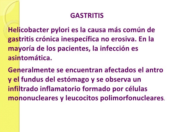 GASTRITIS Helicobacter pylori es la causa más común de gastritis crónica inespecífica no erosiva. En la mayoría de los pac...