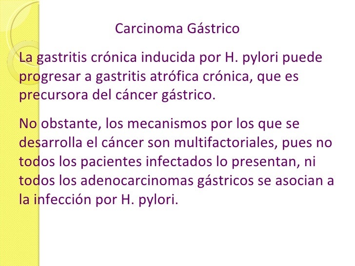Carcinoma Gástrico La gastritis crónica inducida por H. pylori puede progresar a gastritis atrófica crónica, que es precur...