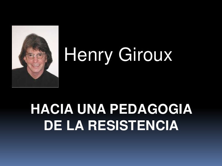 Henry giroux Hacia una Pedagogia de la Resistencia