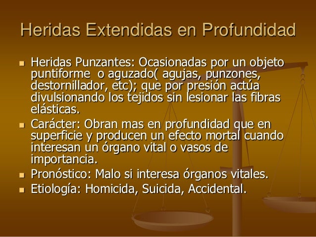 Heridas Extendidas en Profundidad Heridas Punzantes: Ocasionadas por un objeto puntiforme o aguzado( agujas, punzone...