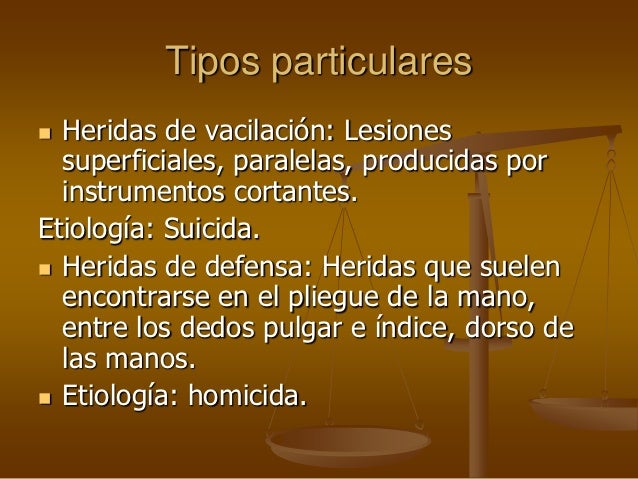 Tipos particulares Heridas de vacilación: Lesiones superficiales, paralelas, producidas por instrumentos cortantes.Etio...