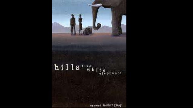 an analysis of the topic of the hills like white elephants by ernest hemmingway Hemingway's hills like white elephants literary interpretation analysis - ernest hemingway essay example this story takes. an analysis of the topic of the hills like white elephants by ernest hemmingway Hemingway's hills like white elephants literary interpretation analysis - ernest hemingway essay example this story takes.