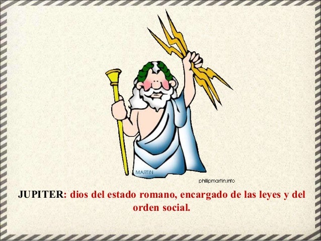 JUPITER: dios del estado romano, encargado de las leyes y del
orden social.
 