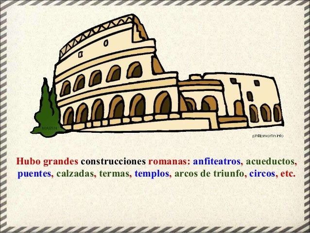 Hubo grandes construcciones romanas: anfiteatros, acueductos,
puentes, calzadas, termas, templos, arcos de triunfo, circos...