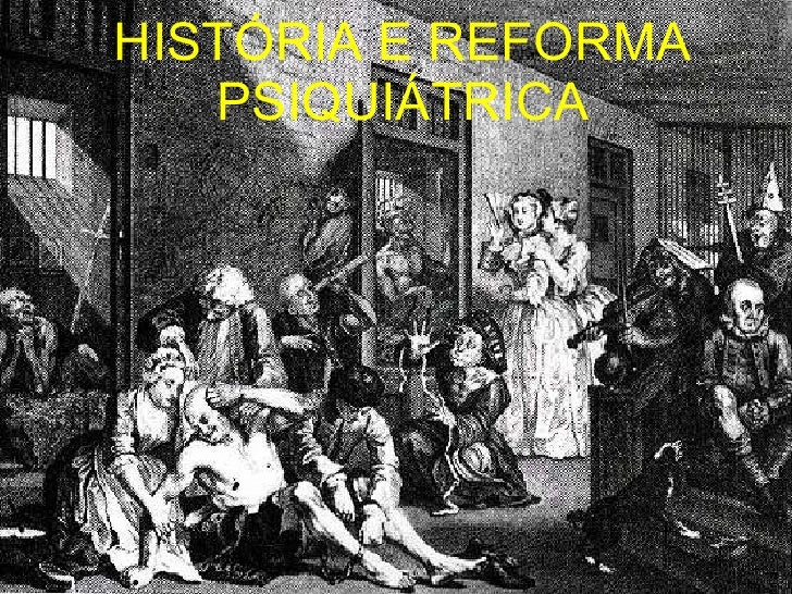 História e reforma psiquiátrica parte 1 História e reforma psiquiátrica parte 1