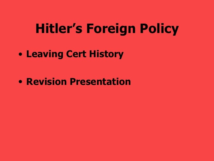 essay on hitlers foreign policy Hitler's foreign policy, the development of a dictator state, nazism it's self, strong animosity towards the treaty of versailles and the quest for 'living space' saw. essay on hitlers foreign policy Hitler's foreign policy, the development of a dictator state, nazism it's self, strong animosity towards the treaty of versailles and the quest for 'living space' saw.