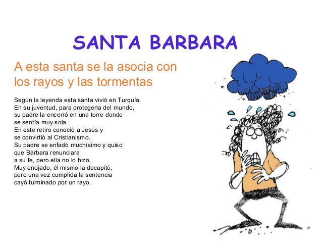 SANTA BARBARA
A esta santa se la asocia con
los rayos y las tormentas
Según la leyenda esta santa vivió en Turquía.
En su ...