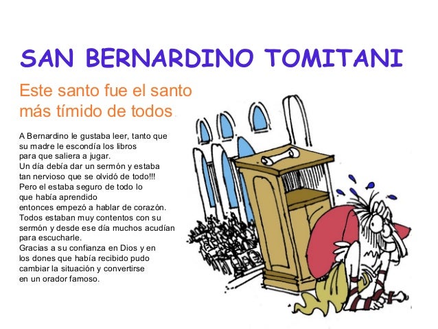 SAN BERNARDINO TOMITANI
Este santo fue el santo
más tímido de todos
A Bernardino le gustaba leer, tanto que
su madre le es...