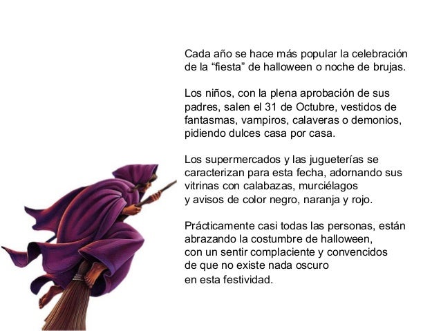 Cada año se hace más popular la celebración
de la “fiesta” de halloween o noche de brujas.
Los niños, con la plena aprobac...