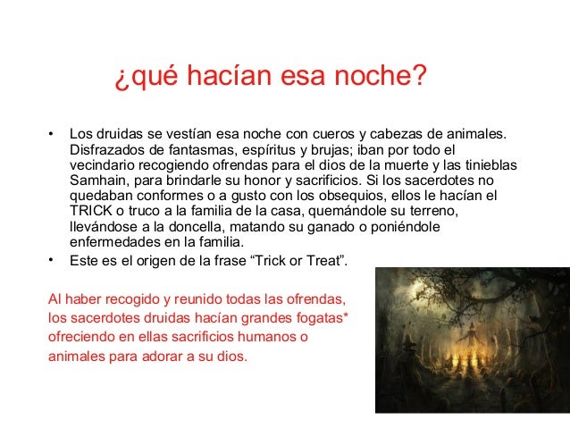 ¿qué hacían esa noche?
•
•
Los druidas se vestían esa noche con cueros y cabezas de animales.
Disfrazados de fantasmas, ...