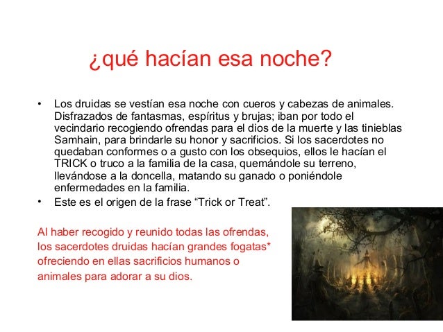 ¿qué hacían esa noche?
•

•

Los druidas se vestían esa noche con cueros y cabezas de animales.
Disfrazados de fantasmas, ...