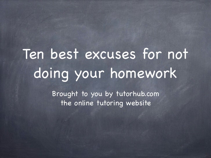 Excuses not to do my homework