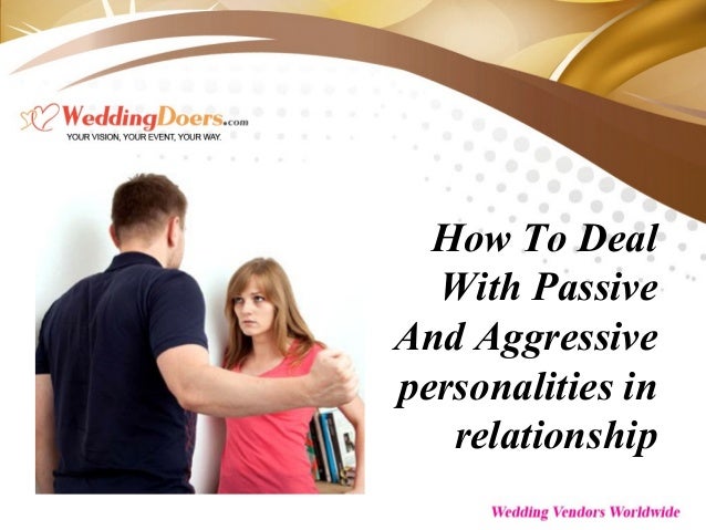how to deal with an aggressive how to deal with passive and aggressive personalities in relationship how to deal with an aggressive how to deal with passive and aggressive personalities in relationship