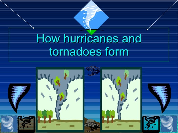 How hurricanes and tornadoes form How hurricanes and tornadoes form