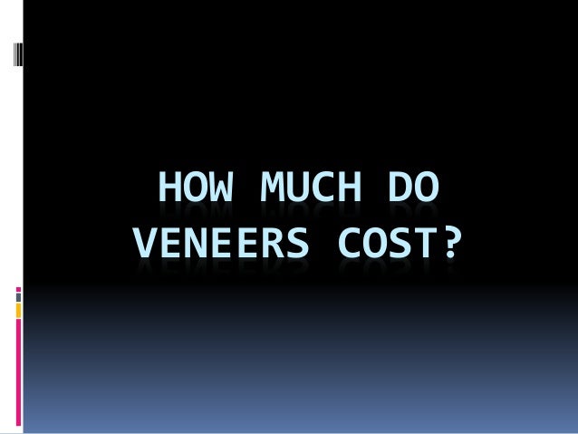 how much do veneers cost how much do veneers cost