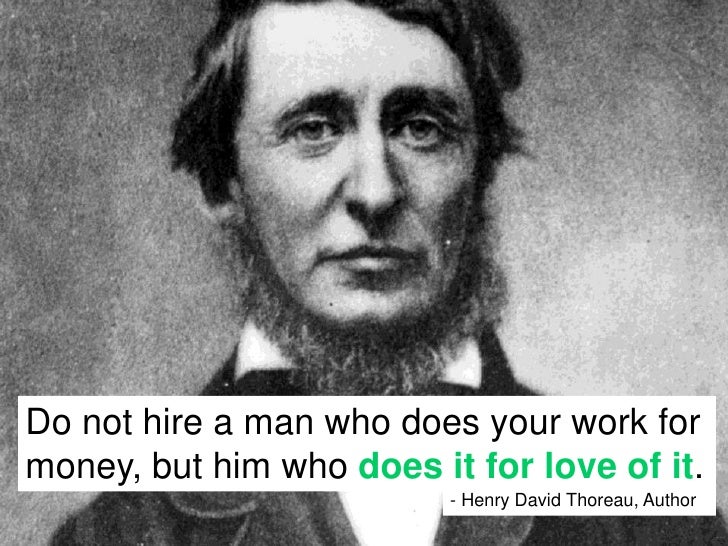 Do not hire a man who does your work for money, but him who does it for love of it.&lt;br /&gt;- Henry David Thoreau, ... - how-to-hire-like-a-pro-10-728