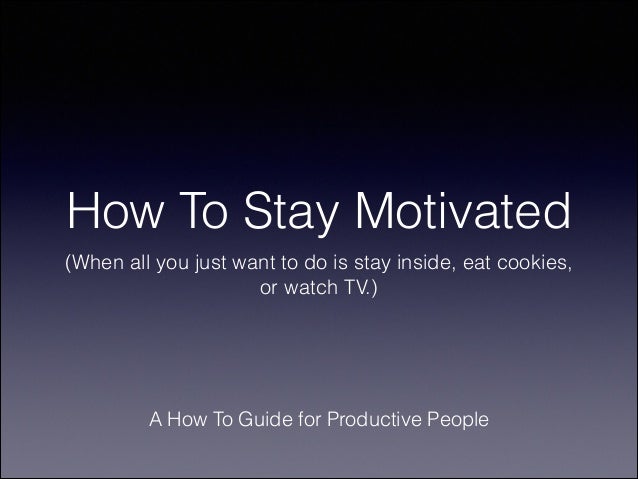 how to your to stay with you how to stay motivated when you just want to stay inside eat cookies how to your to stay with you how to stay motivated when you just want to stay inside eat cookies