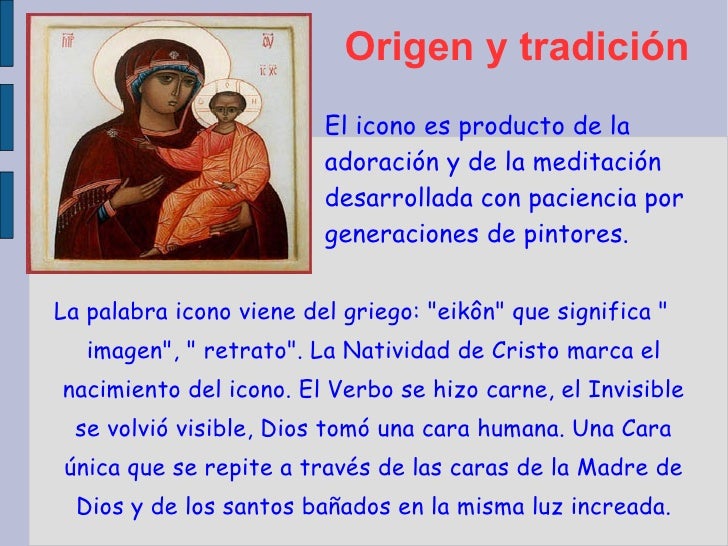 Origen y tradición La palabra icono viene del griego: "eikôn" que significa " imagen", " retrato&...