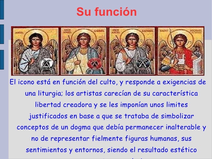 Su función El icono está en función del culto, y responde a exigencias de una liturgia; los artistas carecían de su caract...