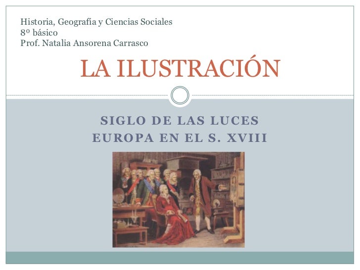 SIGLO DE LAS LUCES<br />Europa en el s. xviii<br />LA ILUSTRACIÓN<br />Historia, Geografía y Ciencias Sociales <br />8º bá...