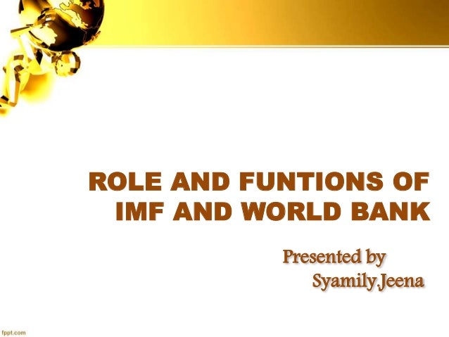 essay on imf and world bank Paper instructions: write a five-page research paper analyzing the role of the world bank and the international monetary fund in the global financial system this analysis requires you to describe how the global financial system operates in general terms, including the historic events which shaped the modern global financial system. essay on imf and world bank Paper instructions: write a five-page research paper analyzing the role of the world bank and the international monetary fund in the global financial system this analysis requires you to describe how the global financial system operates in general terms, including the historic events which shaped the modern global financial system.