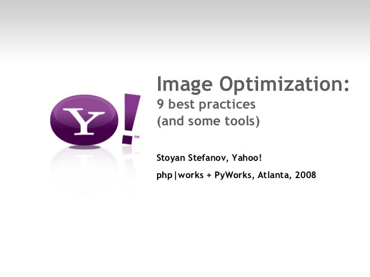 Image Optimization:
         9 best practices
         (and some tools)

         Stoyan Stefanov, Yahoo!
         php|wor...