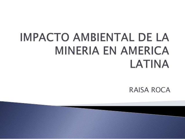 IMPACTO AMBIENTAL EN LA MINERIA impacto ambiental en la mineria: