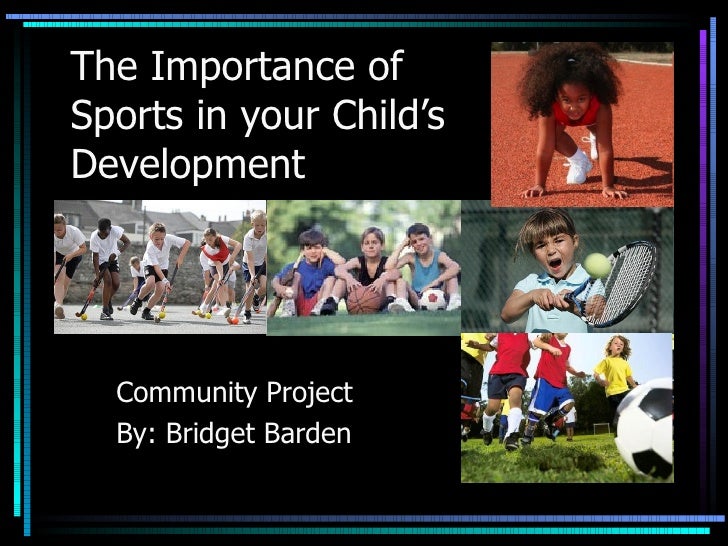 the importance of sports in childs development essay Only six out of 10 children aged between five and 14 years participate in sport outside of school, according to the australian bureau of statistics the australian health survey conducted in april 2012 found that 25 per cent of australian children and teenagers, aged five to 17 years, are overweight. the importance of sports in childs development essay Only six out of 10 children aged between five and 14 years participate in sport outside of school, according to the australian bureau of statistics the australian health survey conducted in april 2012 found that 25 per cent of australian children and teenagers, aged five to 17 years, are overweight.