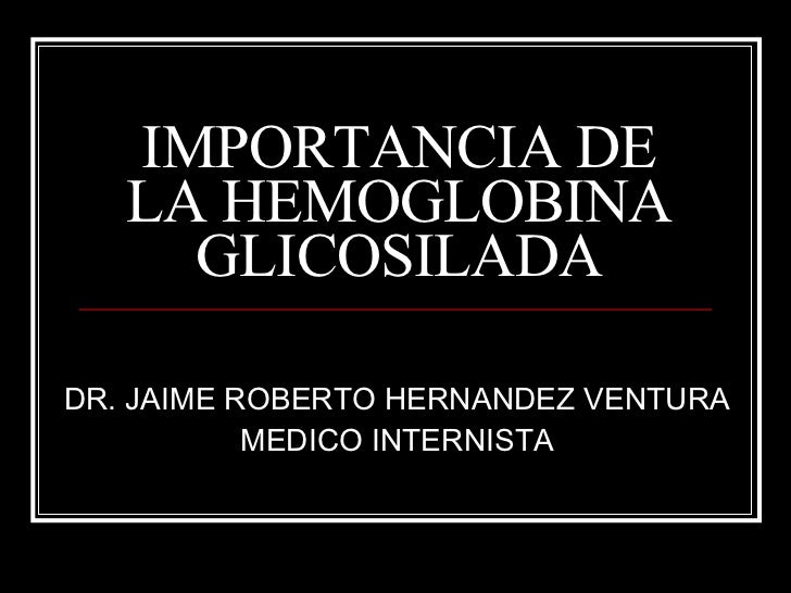 Importancia De La Hemoglobina Glicosilada.Dr. Hernandez Importancia De La Hemoglobina Glicosilada.Dr. Hernandez