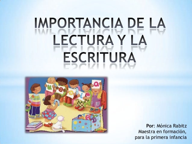 IMPORTANCIA DE LA LECTURA Y LA ESCRITURA importancia de la lectura y la escritura: