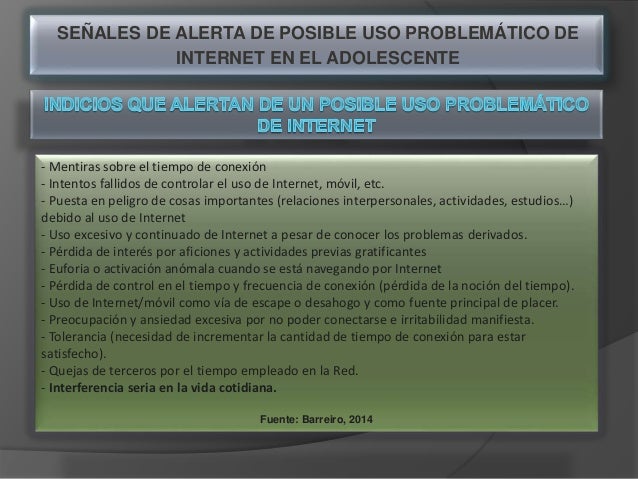 SEÑALES DE ALERTA DE POSIBLE USO PROBLEMÁTICO DE
INTERNET EN EL ADOLESCENTE
- Mentiras sobre el tiempo de conexión
- Inten...