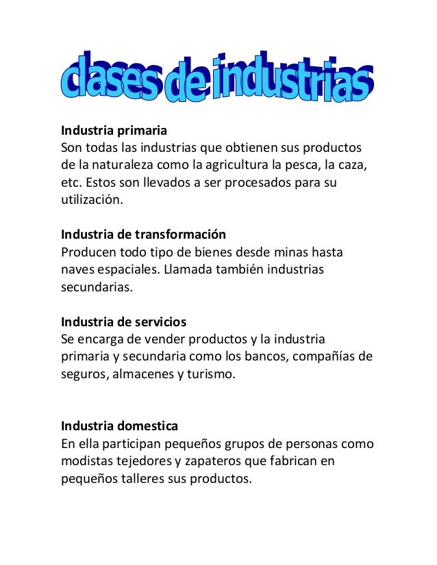 Industria primariaSon todas las industrias que obtienen sus productosde la naturaleza como la agricultura la pesca, la caz...